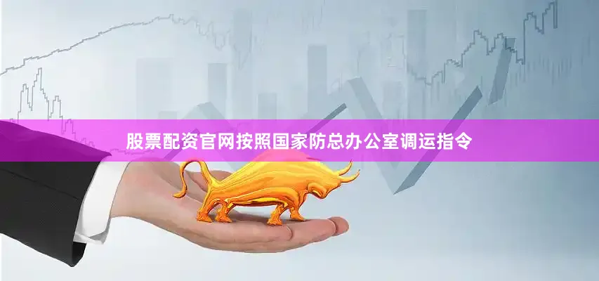 股票配资官网按照国家防总办公室调运指令