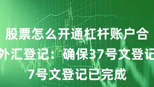 股票怎么开通杠杆账户合规要求外汇登记：确保37号文登记已完成